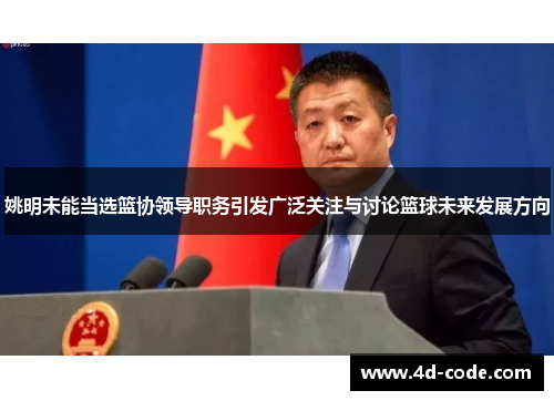 姚明未能当选篮协领导职务引发广泛关注与讨论篮球未来发展方向