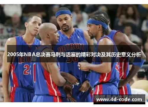 2005年NBA总决赛马刺与活塞的精彩对决及其历史意义分析